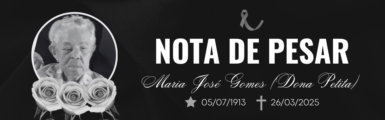 Nota de Pesar. Maria José Gomes (Dona Petita) Nascida em 05/07/1913 e Falecida em 27/03/2024